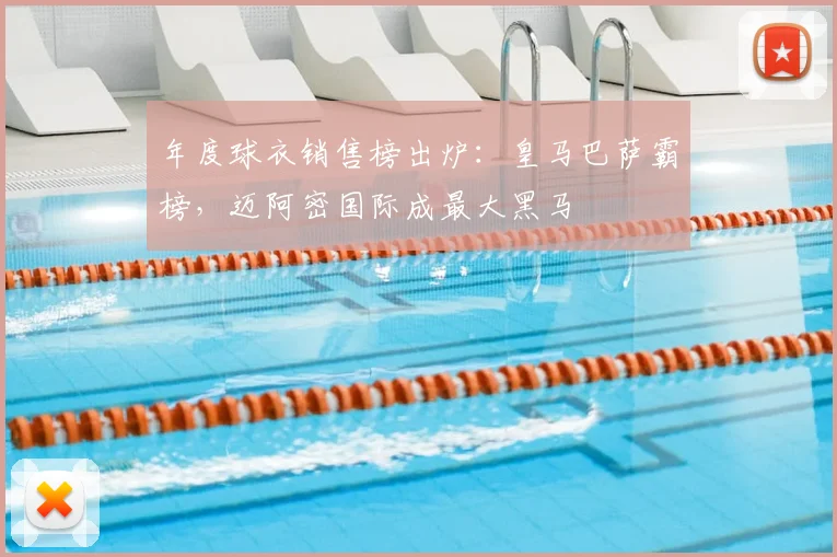 年度球衣销售榜出炉：皇马巴萨霸榜，迈阿密国际成最大黑马