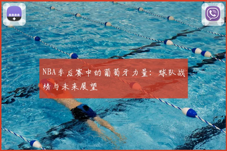 NBA季后赛中的葡萄牙力量：球队战绩与未来展望
